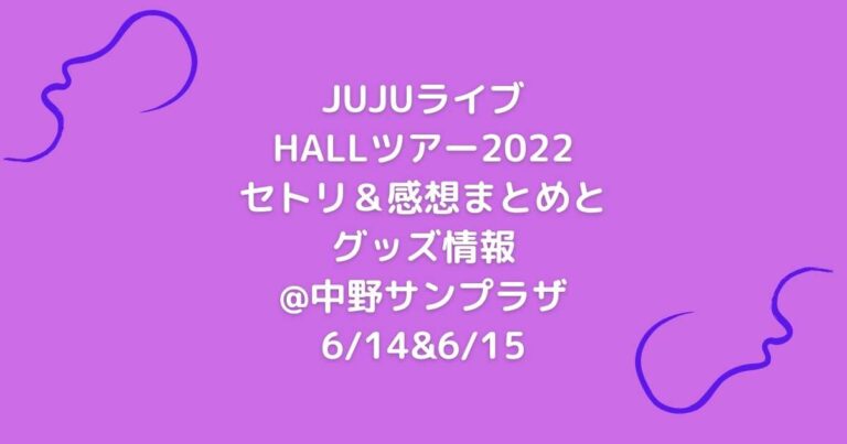 JUJUライブHALLツアー2022セトリ＆感想まとめとグッズ情報@中野サンプラザ6/14&6/15│エンタメ深掘りカフェ